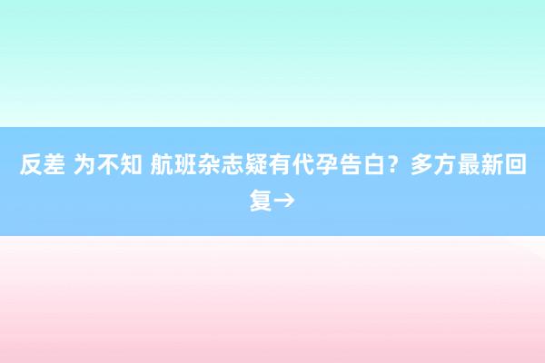 反差 为不知 航班杂志疑有代孕告白？多方最新回复→