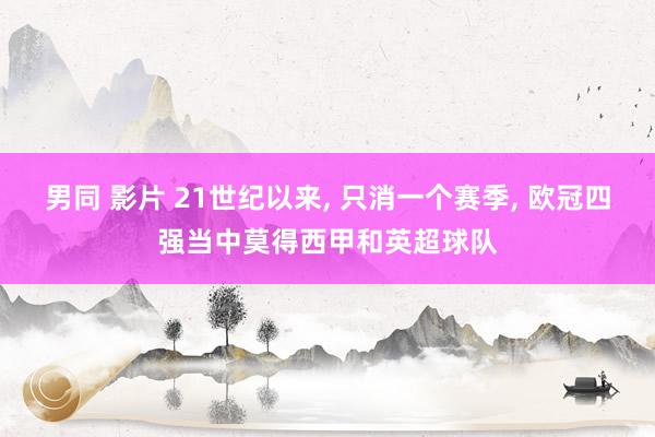 男同 影片 21世纪以来, 只消一个赛季, 欧冠四强当中莫得西甲和英超球队